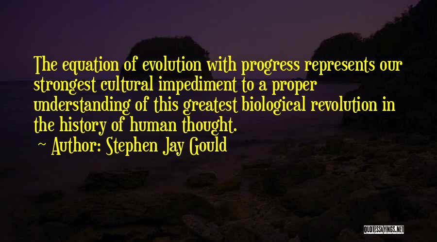Stephen Jay Gould Quotes: The Equation Of Evolution With Progress Represents Our Strongest Cultural Impediment To A Proper Understanding Of This Greatest Biological Revolution