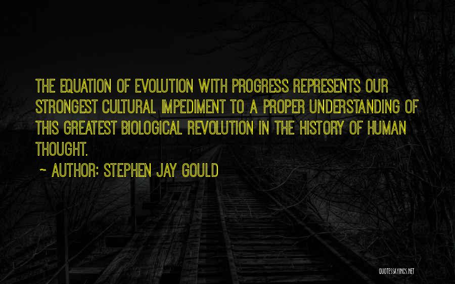 Stephen Jay Gould Quotes: The Equation Of Evolution With Progress Represents Our Strongest Cultural Impediment To A Proper Understanding Of This Greatest Biological Revolution