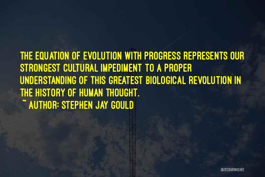 Stephen Jay Gould Quotes: The Equation Of Evolution With Progress Represents Our Strongest Cultural Impediment To A Proper Understanding Of This Greatest Biological Revolution