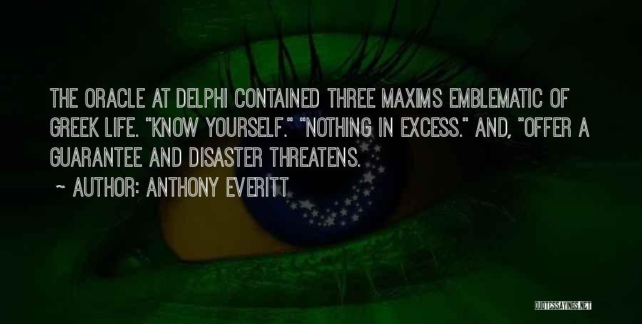 Anthony Everitt Quotes: The Oracle At Delphi Contained Three Maxims Emblematic Of Greek Life. Know Yourself. Nothing In Excess. And, Offer A Guarantee
