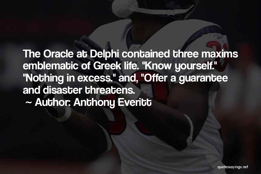 Anthony Everitt Quotes: The Oracle At Delphi Contained Three Maxims Emblematic Of Greek Life. Know Yourself. Nothing In Excess. And, Offer A Guarantee