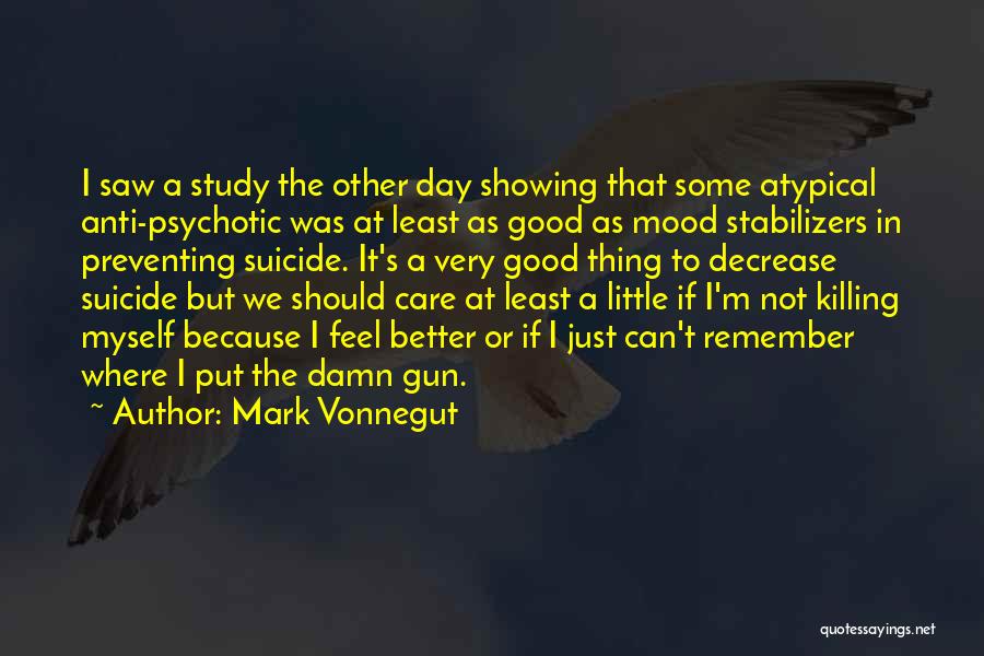 Mark Vonnegut Quotes: I Saw A Study The Other Day Showing That Some Atypical Anti-psychotic Was At Least As Good As Mood Stabilizers