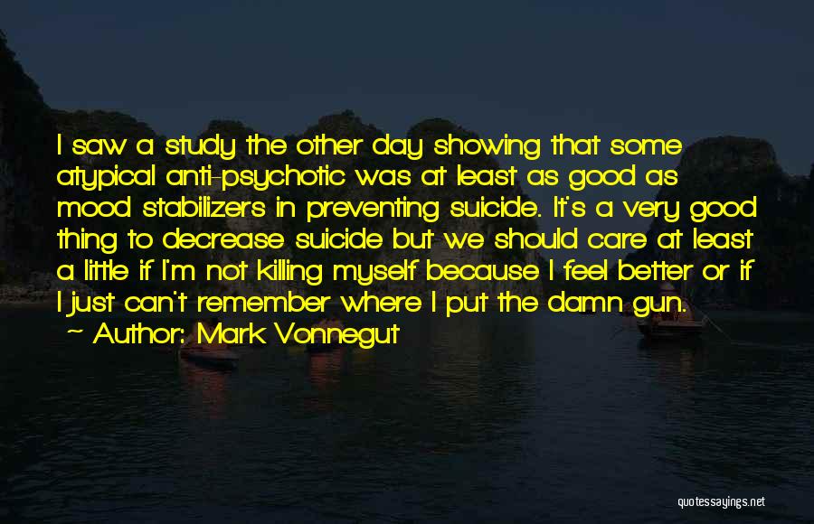 Mark Vonnegut Quotes: I Saw A Study The Other Day Showing That Some Atypical Anti-psychotic Was At Least As Good As Mood Stabilizers