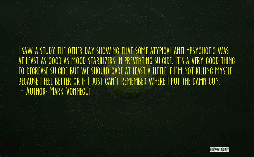 Mark Vonnegut Quotes: I Saw A Study The Other Day Showing That Some Atypical Anti-psychotic Was At Least As Good As Mood Stabilizers