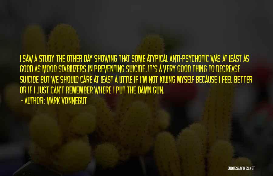 Mark Vonnegut Quotes: I Saw A Study The Other Day Showing That Some Atypical Anti-psychotic Was At Least As Good As Mood Stabilizers