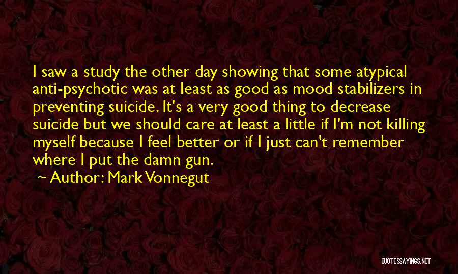 Mark Vonnegut Quotes: I Saw A Study The Other Day Showing That Some Atypical Anti-psychotic Was At Least As Good As Mood Stabilizers