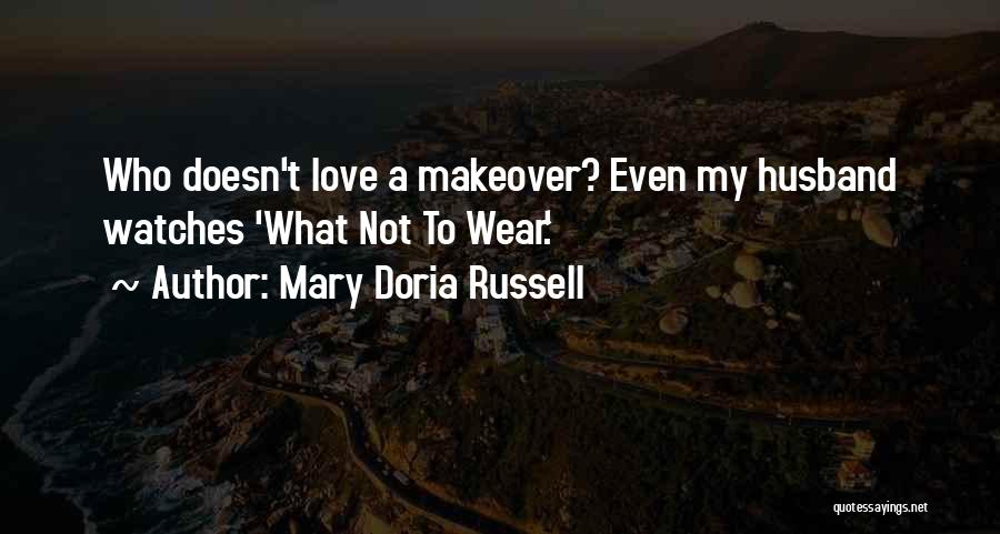 Mary Doria Russell Quotes: Who Doesn't Love A Makeover? Even My Husband Watches 'what Not To Wear.'