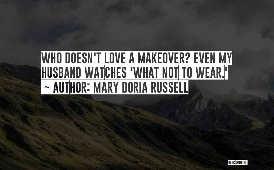 Mary Doria Russell Quotes: Who Doesn't Love A Makeover? Even My Husband Watches 'what Not To Wear.'