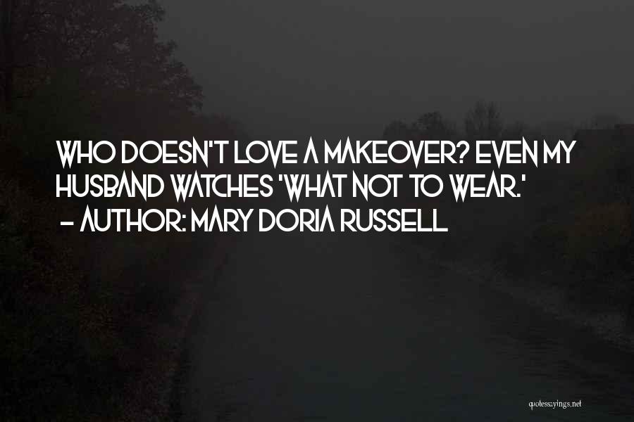 Mary Doria Russell Quotes: Who Doesn't Love A Makeover? Even My Husband Watches 'what Not To Wear.'