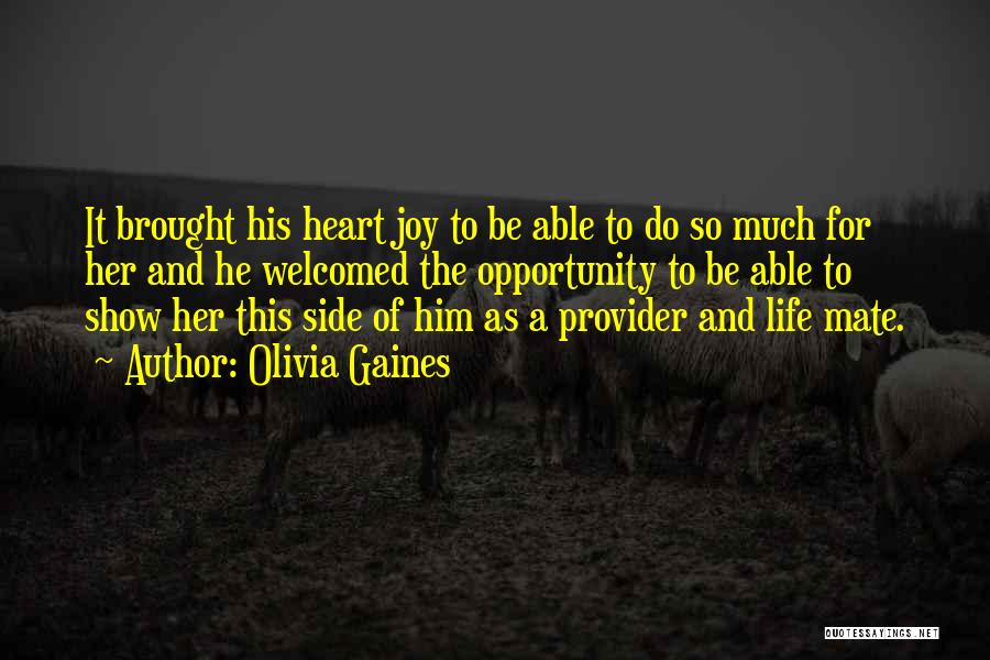 Olivia Gaines Quotes: It Brought His Heart Joy To Be Able To Do So Much For Her And He Welcomed The Opportunity To