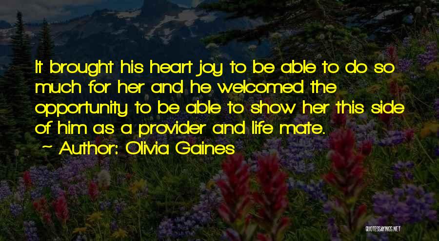 Olivia Gaines Quotes: It Brought His Heart Joy To Be Able To Do So Much For Her And He Welcomed The Opportunity To