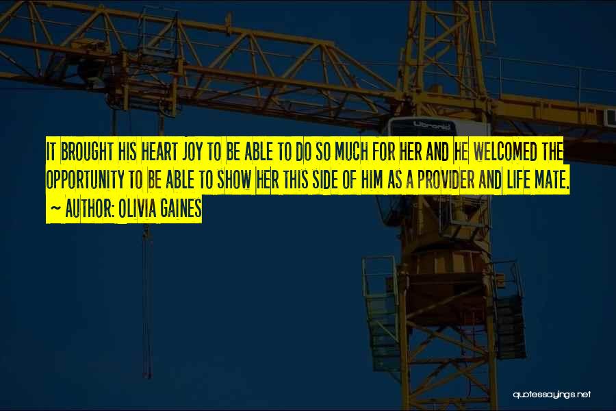 Olivia Gaines Quotes: It Brought His Heart Joy To Be Able To Do So Much For Her And He Welcomed The Opportunity To