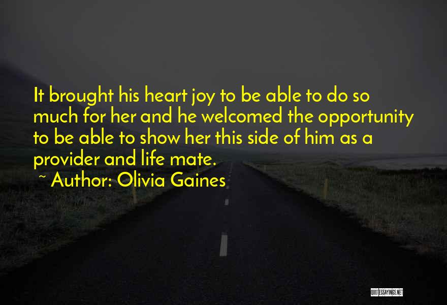 Olivia Gaines Quotes: It Brought His Heart Joy To Be Able To Do So Much For Her And He Welcomed The Opportunity To