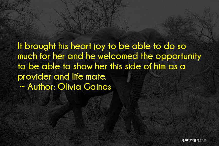 Olivia Gaines Quotes: It Brought His Heart Joy To Be Able To Do So Much For Her And He Welcomed The Opportunity To