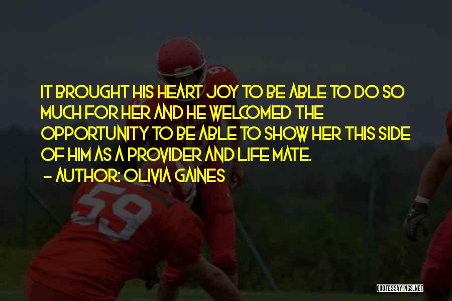 Olivia Gaines Quotes: It Brought His Heart Joy To Be Able To Do So Much For Her And He Welcomed The Opportunity To