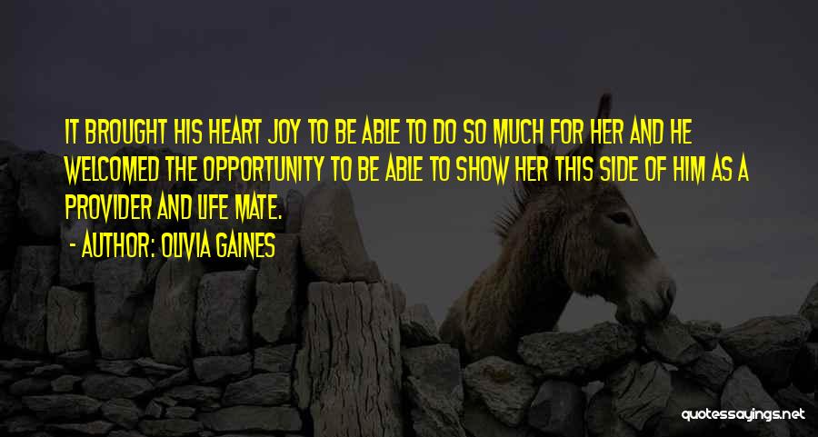 Olivia Gaines Quotes: It Brought His Heart Joy To Be Able To Do So Much For Her And He Welcomed The Opportunity To