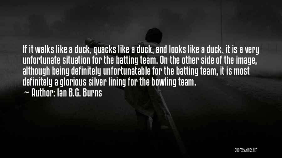 Ian B.G. Burns Quotes: If It Walks Like A Duck, Quacks Like A Duck, And Looks Like A Duck, It Is A Very Unfortunate