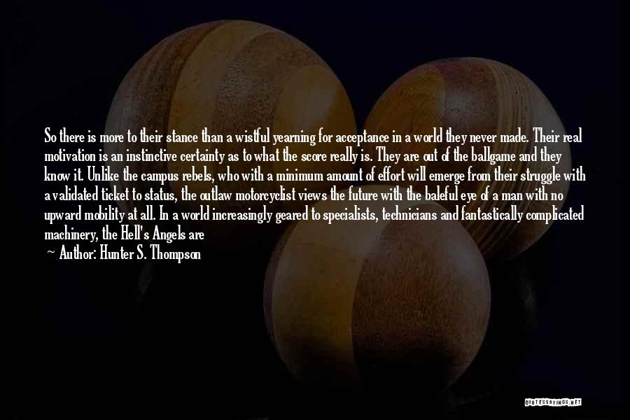 Hunter S. Thompson Quotes: So There Is More To Their Stance Than A Wistful Yearning For Acceptance In A World They Never Made. Their