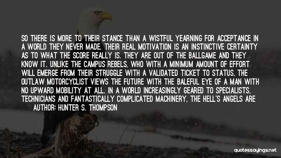 Hunter S. Thompson Quotes: So There Is More To Their Stance Than A Wistful Yearning For Acceptance In A World They Never Made. Their