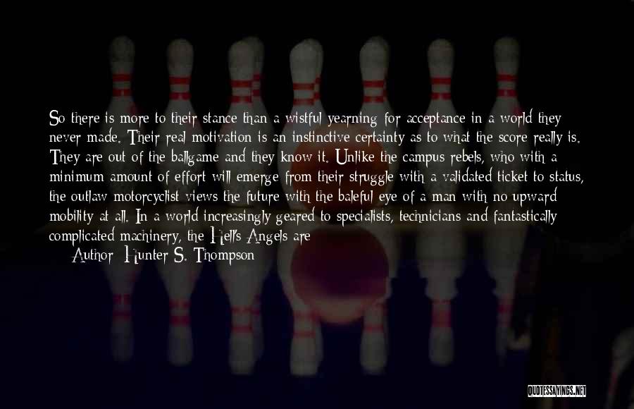 Hunter S. Thompson Quotes: So There Is More To Their Stance Than A Wistful Yearning For Acceptance In A World They Never Made. Their