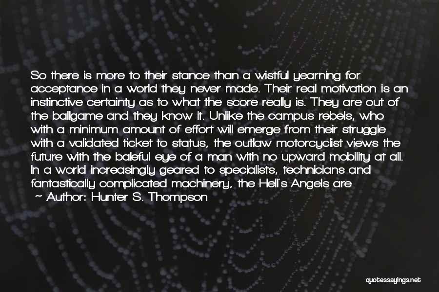 Hunter S. Thompson Quotes: So There Is More To Their Stance Than A Wistful Yearning For Acceptance In A World They Never Made. Their