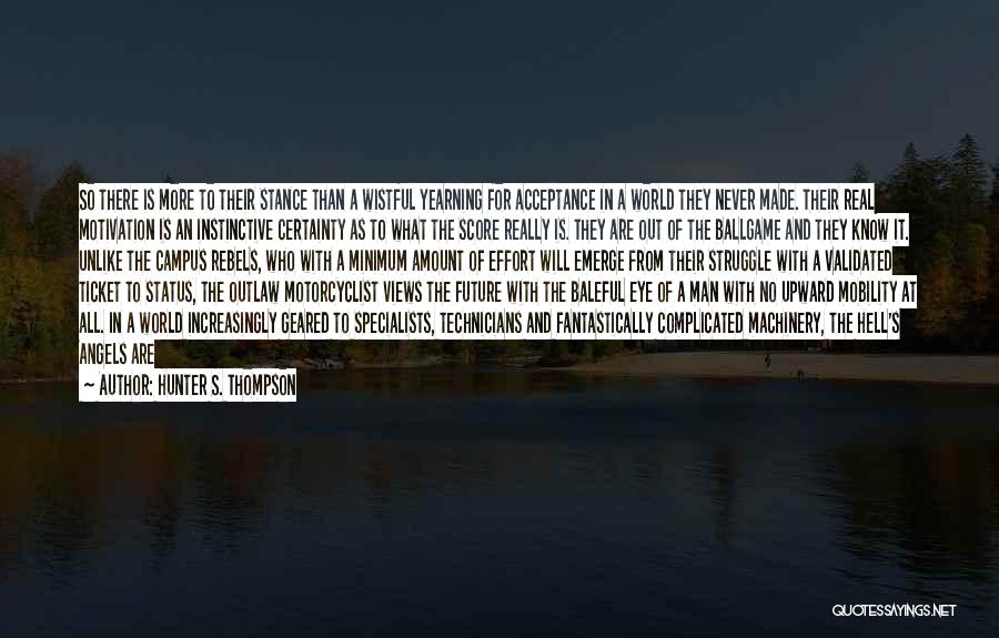 Hunter S. Thompson Quotes: So There Is More To Their Stance Than A Wistful Yearning For Acceptance In A World They Never Made. Their