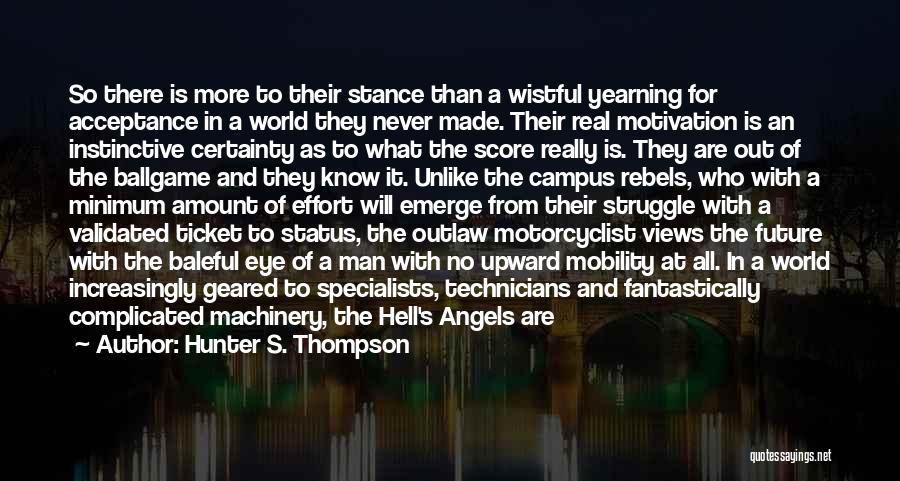 Hunter S. Thompson Quotes: So There Is More To Their Stance Than A Wistful Yearning For Acceptance In A World They Never Made. Their