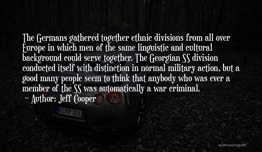 Jeff Cooper Quotes: The Germans Gathered Together Ethnic Divisions From All Over Europe In Which Men Of The Same Linguistic And Cultural Background