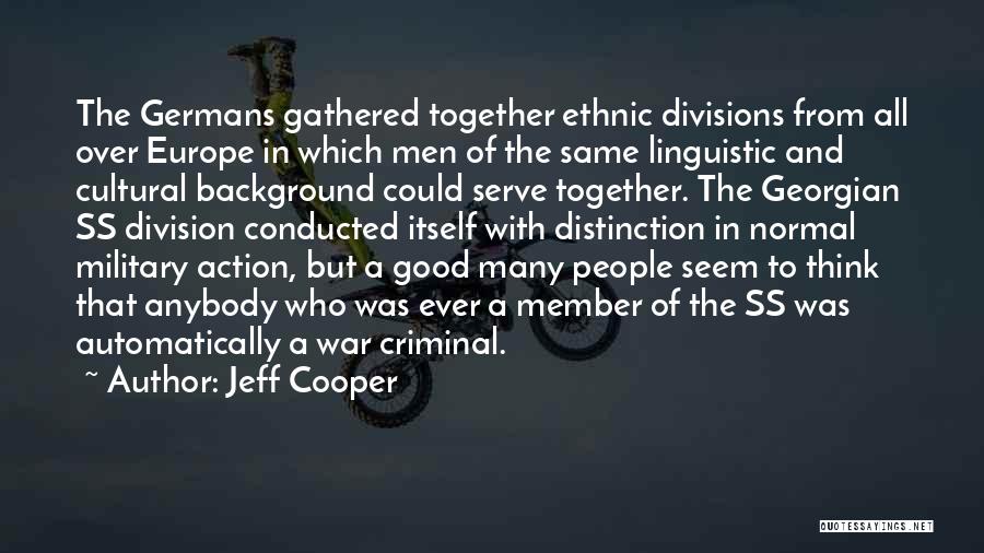 Jeff Cooper Quotes: The Germans Gathered Together Ethnic Divisions From All Over Europe In Which Men Of The Same Linguistic And Cultural Background