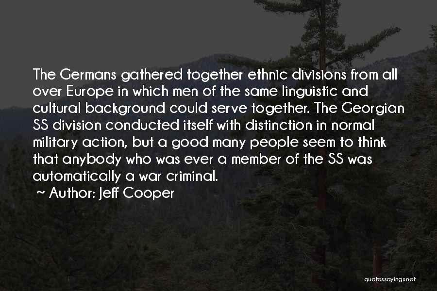 Jeff Cooper Quotes: The Germans Gathered Together Ethnic Divisions From All Over Europe In Which Men Of The Same Linguistic And Cultural Background