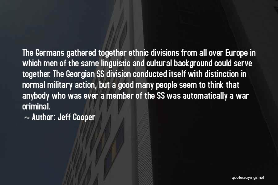 Jeff Cooper Quotes: The Germans Gathered Together Ethnic Divisions From All Over Europe In Which Men Of The Same Linguistic And Cultural Background