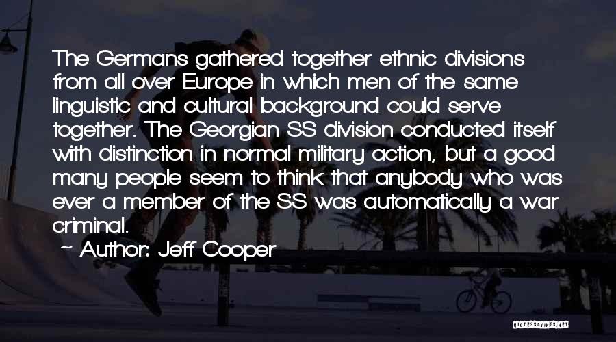 Jeff Cooper Quotes: The Germans Gathered Together Ethnic Divisions From All Over Europe In Which Men Of The Same Linguistic And Cultural Background