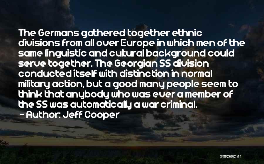 Jeff Cooper Quotes: The Germans Gathered Together Ethnic Divisions From All Over Europe In Which Men Of The Same Linguistic And Cultural Background