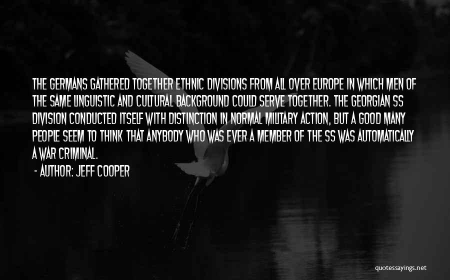 Jeff Cooper Quotes: The Germans Gathered Together Ethnic Divisions From All Over Europe In Which Men Of The Same Linguistic And Cultural Background