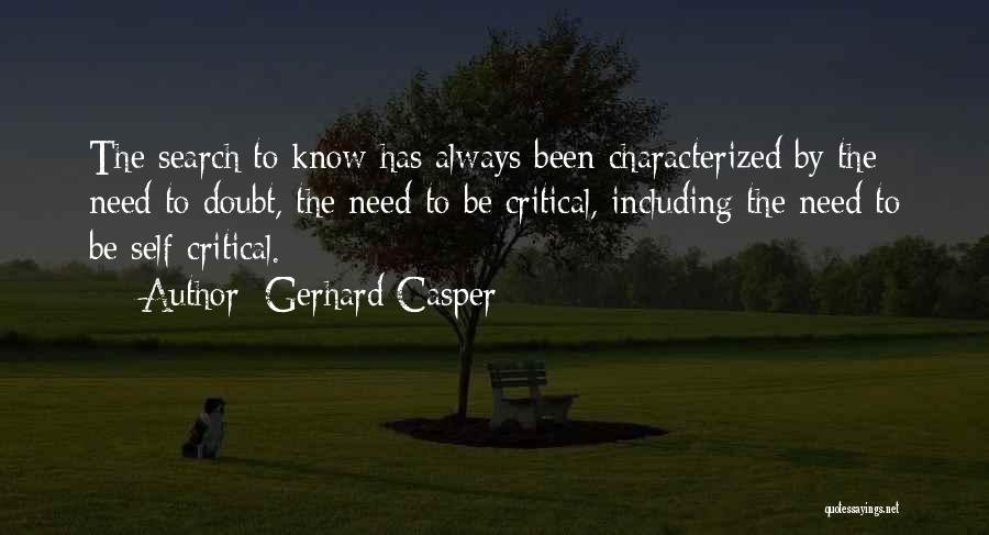 Gerhard Casper Quotes: The Search To Know Has Always Been Characterized By The Need To Doubt, The Need To Be Critical, Including The