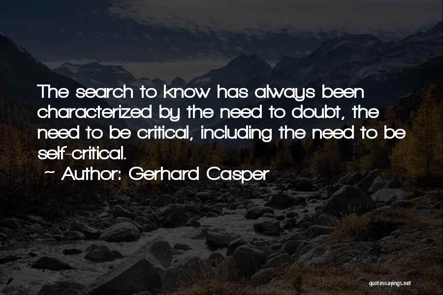 Gerhard Casper Quotes: The Search To Know Has Always Been Characterized By The Need To Doubt, The Need To Be Critical, Including The