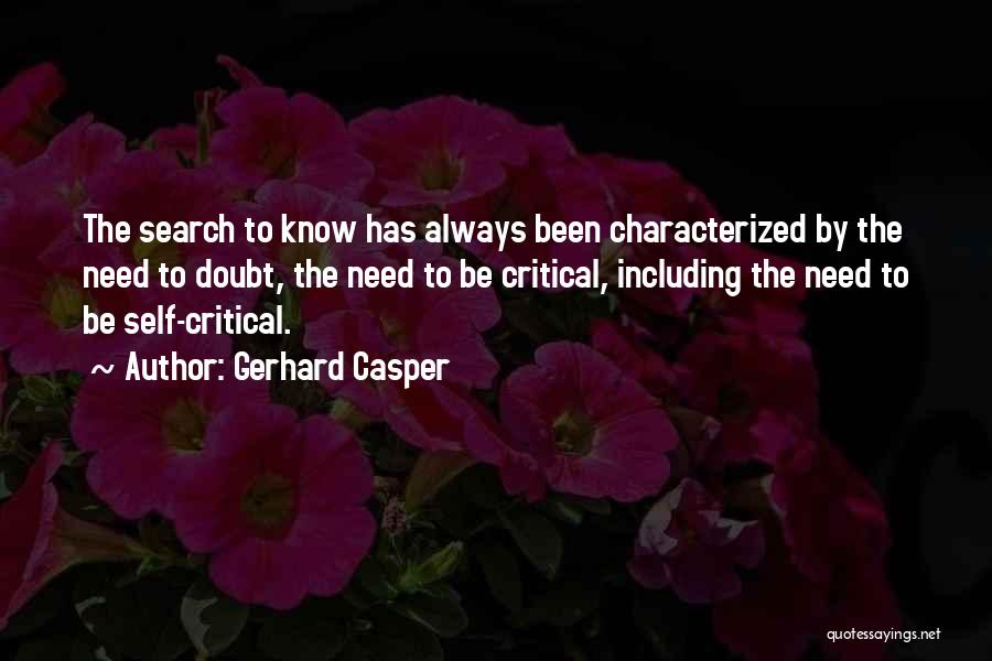 Gerhard Casper Quotes: The Search To Know Has Always Been Characterized By The Need To Doubt, The Need To Be Critical, Including The