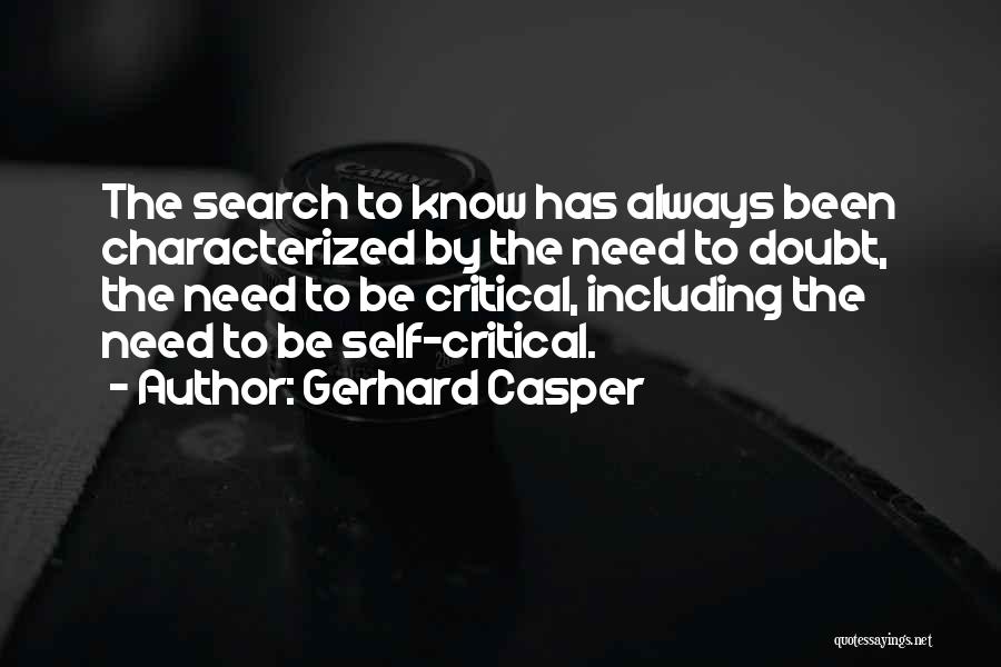 Gerhard Casper Quotes: The Search To Know Has Always Been Characterized By The Need To Doubt, The Need To Be Critical, Including The