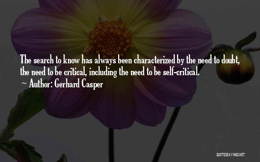 Gerhard Casper Quotes: The Search To Know Has Always Been Characterized By The Need To Doubt, The Need To Be Critical, Including The