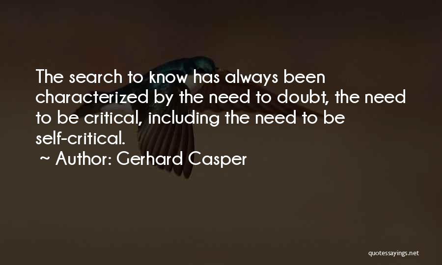 Gerhard Casper Quotes: The Search To Know Has Always Been Characterized By The Need To Doubt, The Need To Be Critical, Including The