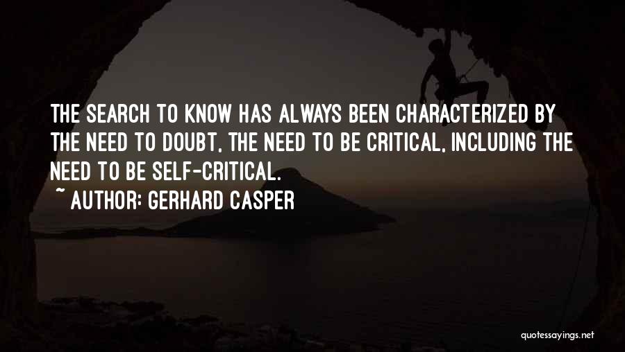 Gerhard Casper Quotes: The Search To Know Has Always Been Characterized By The Need To Doubt, The Need To Be Critical, Including The