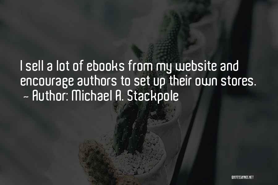 Michael A. Stackpole Quotes: I Sell A Lot Of Ebooks From My Website And Encourage Authors To Set Up Their Own Stores.