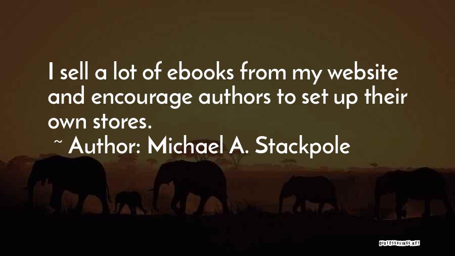 Michael A. Stackpole Quotes: I Sell A Lot Of Ebooks From My Website And Encourage Authors To Set Up Their Own Stores.