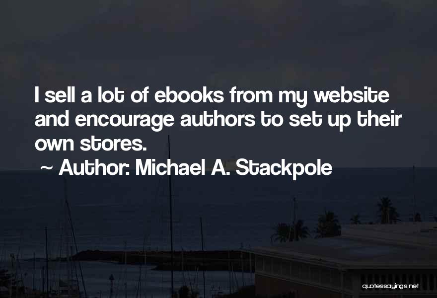 Michael A. Stackpole Quotes: I Sell A Lot Of Ebooks From My Website And Encourage Authors To Set Up Their Own Stores.
