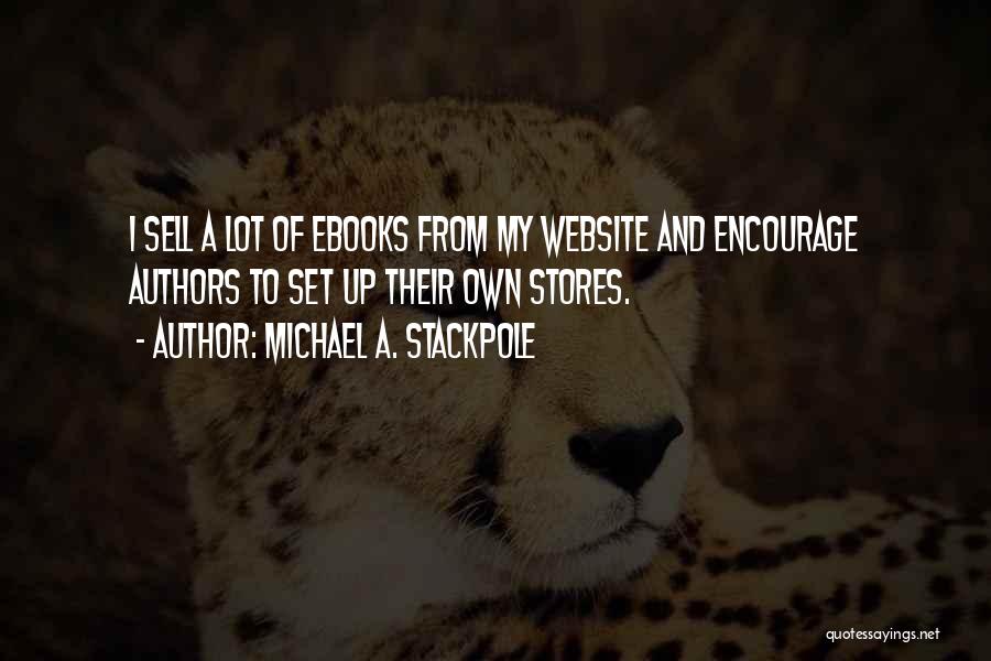 Michael A. Stackpole Quotes: I Sell A Lot Of Ebooks From My Website And Encourage Authors To Set Up Their Own Stores.