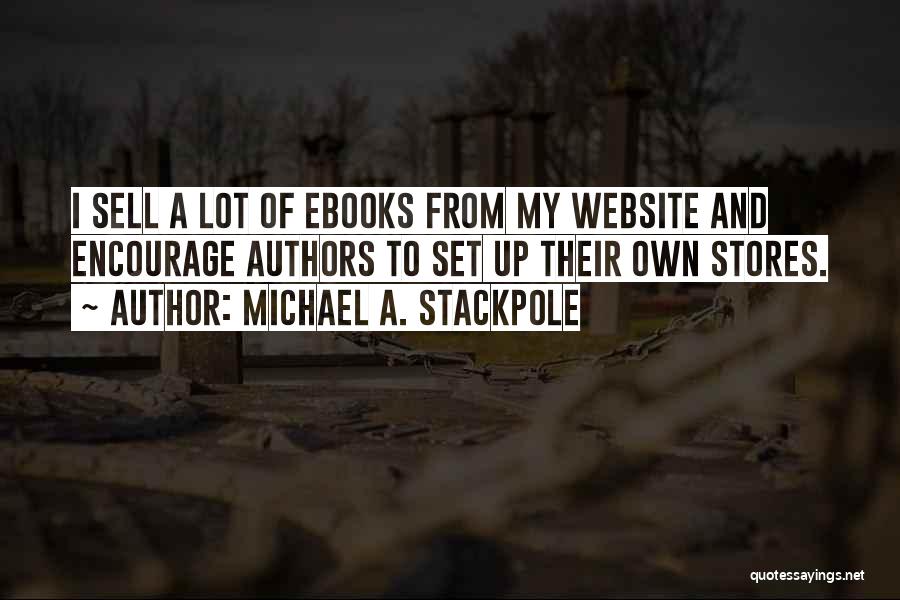 Michael A. Stackpole Quotes: I Sell A Lot Of Ebooks From My Website And Encourage Authors To Set Up Their Own Stores.
