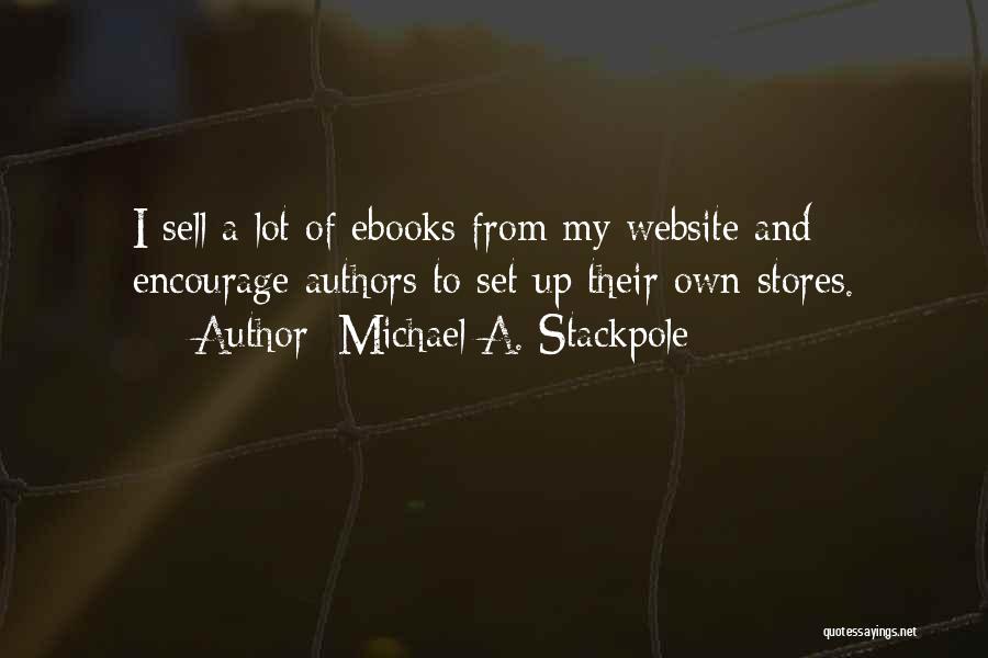Michael A. Stackpole Quotes: I Sell A Lot Of Ebooks From My Website And Encourage Authors To Set Up Their Own Stores.