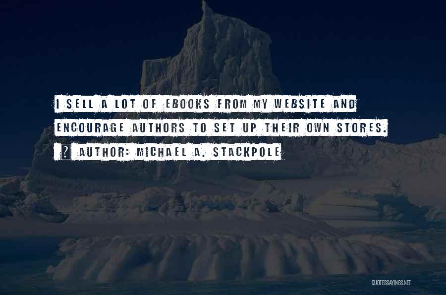 Michael A. Stackpole Quotes: I Sell A Lot Of Ebooks From My Website And Encourage Authors To Set Up Their Own Stores.