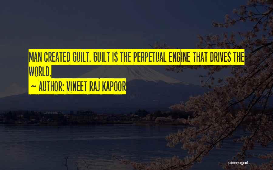 Vineet Raj Kapoor Quotes: Man Created Guilt. Guilt Is The Perpetual Engine That Drives The World.