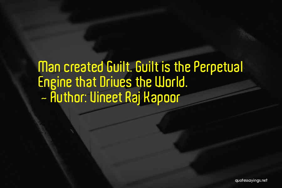 Vineet Raj Kapoor Quotes: Man Created Guilt. Guilt Is The Perpetual Engine That Drives The World.